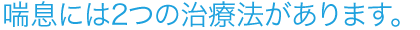 喘息には2つの治療法があります。